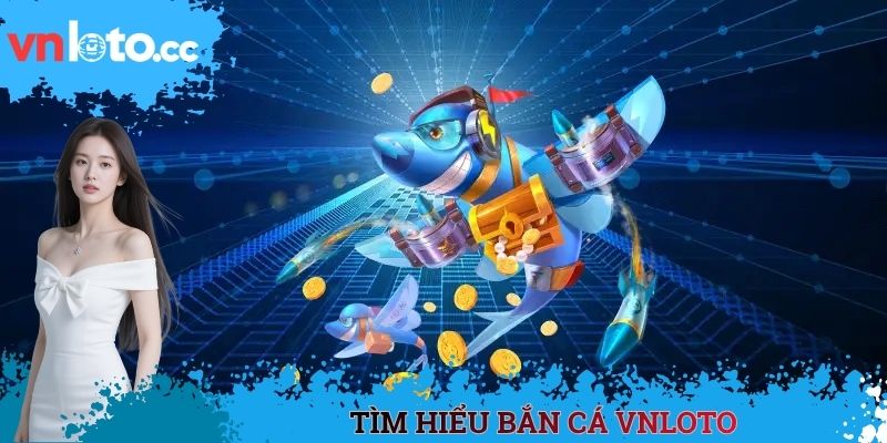 Tìm hiểu bắn cá VNLOTO